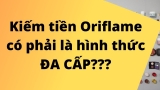 Kiếm tiền Oriflame có phải là một hình thức kinh doanh đa cấp?
